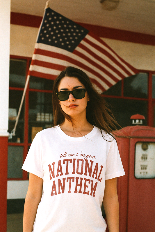 Tell Me I'm Your National Anthem Tee